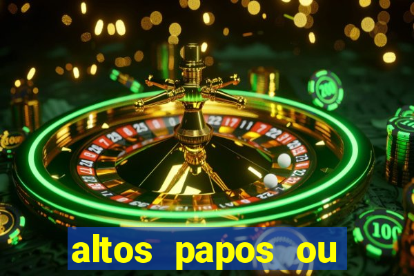 altos papos ou autos papos